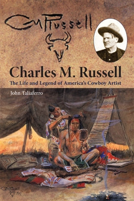 Charles M. Russell: The Life and Legend of America's Cowboy Artist University of Oklahoma Press