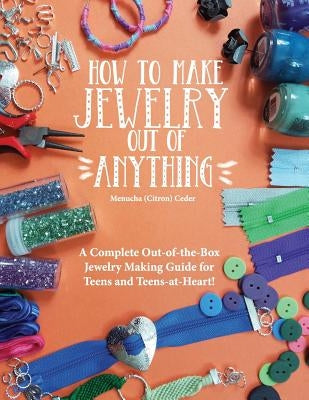 How to Make Jewelry Out of Anything: A Complete Out-of-the-Box Jewelry Making Guide for Teens and Teens-at-Heart! Paperback Menucha Citron