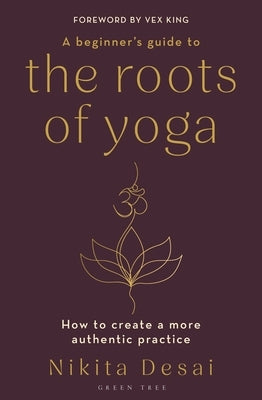 A Beginner's Guide to the Roots of Yoga: How to Create a More Authentic Practice Paperback Green Tree