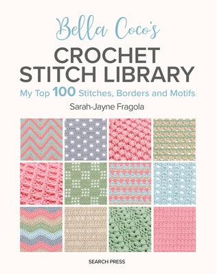 Bella Coco's Crochet Stitch Library: My Top 100 Stitches, Borders and Motifs Paperback Search Press