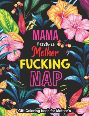 Mama Needs a Mother Fucking Nap - Gift Coloring book for Mother's: A Swear Word Coloring Book for Tired-Ass Moms Coloring Book for Adults & Mothers to Paperback Independently Published