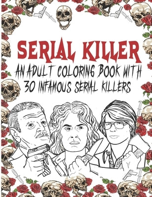 Serial Killer Coloring Book: An Adult Coloring Book With 30 Infamous Serial Killers Paperback Independently Published