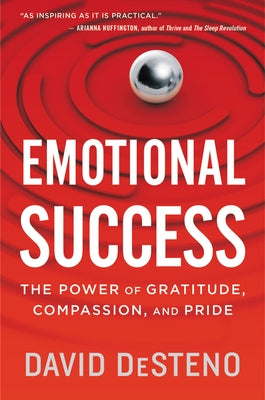 Emotional Success: The Power of Gratitude, Compassion, and Pride by Desteno, David
