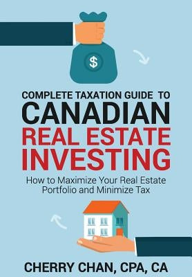 Complete Taxation Guide to Canadian Real Estate Investing: How to Maximize Your Real Estate Portfolio and Minimize Tax Paperback Createspace Independent Publishing Platform
