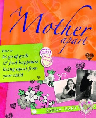A Mother Apart: How to Let Go of Guilt and Find Hapiness Living Apart from Your Child Paperback Crown House Publishing