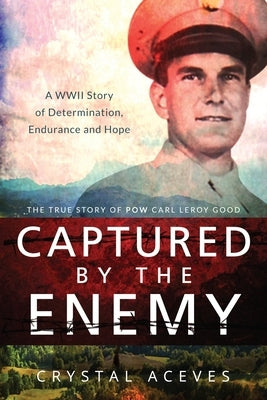Captured by the Enemy: The True Story of POW Carl Leroy Good Paperback Createspace Independent Publishing Platform