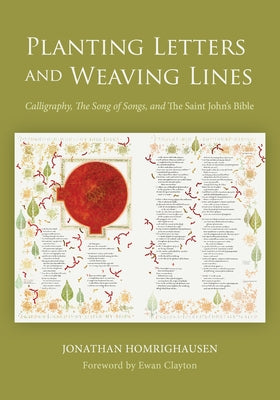Planting Letters and Weaving Lines: Calligraphy, the Song of Songs, and the Saint John's Bible Paperback Liturgical Press