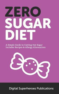 Zero Sugar Diet: It's Time to Unfriend Sugar. Lose Weight and Live a Healthier Life by Publications, Ds