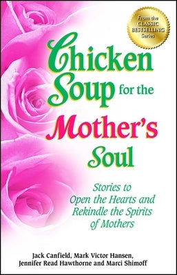 Chicken Soup for the Mother's Soul: Stories to Open the Hearts and Rekindle the Spirits of Mothers Backlist, LLC - A Unit of Chicken Soup of the