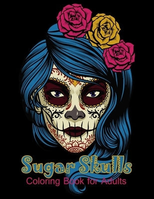 Sugar Skulls Coloring Book for Adults: 50 beautiful dia de los muertos designs - Day of the Dead large size 8.5x11'' Paperback Independently Published