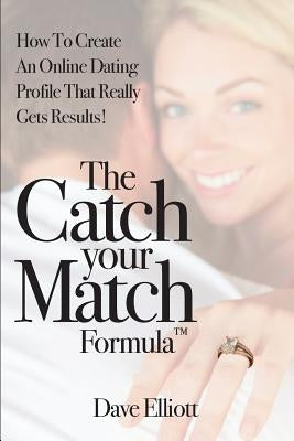 The Catch Your Match Formula: How To Create An Online Dating Profile That Really Gets Results! Paperback Createspace Independent Publishing Platform