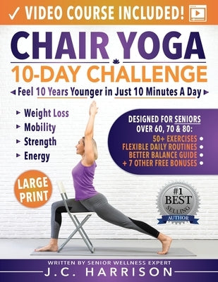 Chair Yoga for Seniors: 10-Day Challenge to Feel 10 Years Younger in Just 10 Minutes a Day: Exercise Book + Video Workouts for Weight Loss, Mobility, by Harrison, Jc