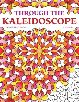 Through the Kaleidoscope Colouring Book: 50 Abstract Symmetrical Pattern Designs Paperback Createspace Independent Publishing Platform