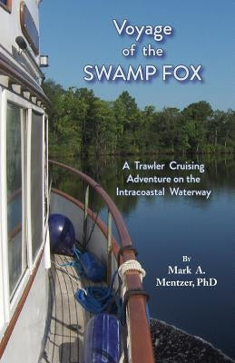 Voyage of the Swamp Fox: A Trawler Cruising Adventure on the Intracoastal Waterway Paperback Salt Water Media, LLC