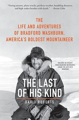 The Last of His Kind: The Life and Adventures of Bradford Washburn, America's Boldest Mountaineer Paperback William Morrow & Company