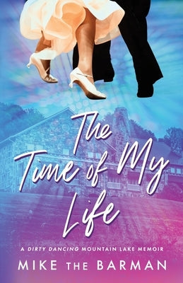 The Time of My Life: A Dirty Dancing Mountain Lake Memoir Paperback Bublish, Inc.