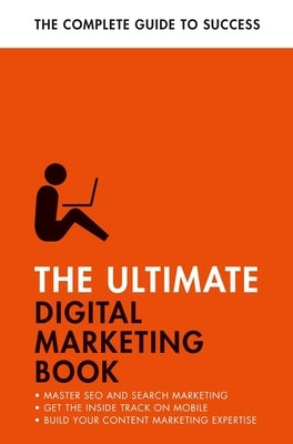 The Ultimate Digital Marketing Book: Succeed at Seo and Search, Master Mobile Marketing, Get to Grips with Content Marketing Paperback Teach Yourself