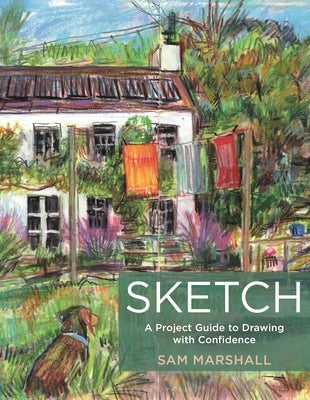 Sketch: A Project Guide to Drawing with Confidence by Marshall, Sam