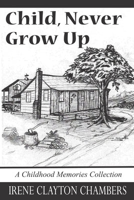 Child, Never Grow Up: A Childhood Memories Collection Paperback Independently Published