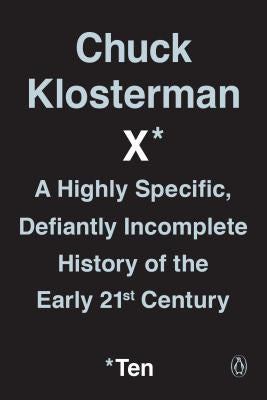 Chuck Klosterman X: A Highly Specific, Defiantly Incomplete History of the Early 21st Century Paperback Penguin Books