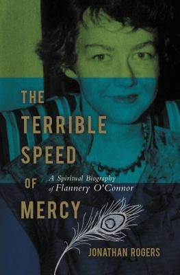 The Terrible Speed of Mercy: A Spiritual Biography of Flannery O'Connor Paperback Thomas Nelson