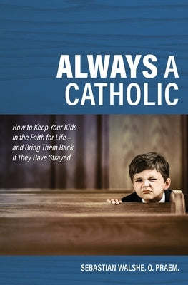 Always a Catholic: How to Keep Paperback Catholic Answers Press