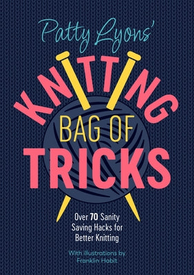 Patty Lyons' Knitting Bag of Tricks: Over 70 Sanity Saving Hacks for Better Knitting Paperback David & Charles