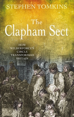 The Clapham Sect: How Wilberforce's Circle Transformed Britain Paperback Lion Books