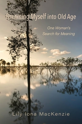 Dreaming Myself into Old Age: One Woman's Search for Meaning Paperback Shanti Arts LLC