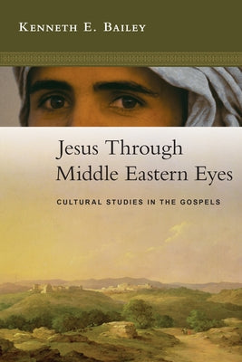 Jesus Through Middle Eastern Eyes: Cultural Studies in the Gospels Paperback IVP Academic