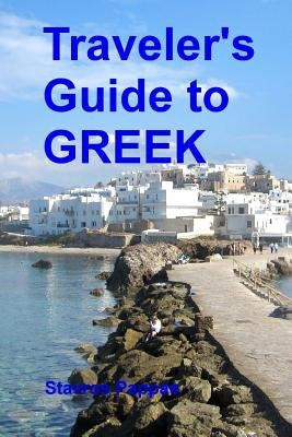 Traveler's Guide to Greek: A quick start guide for conversing in Greek Paperback Createspace Independent Publishing Platform