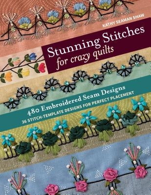 Stunning Stitches for Crazy Quilts: 480 Embroidered Seam Designs, 36 Stitch-Template Designs for Perfect Placement C&T Publishing