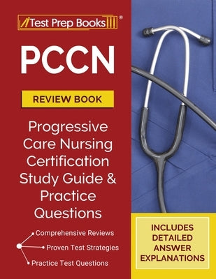 PCCN Review Book 2023-2024: PCCN Study Guide and Practice Test Questions for the Progressive Care Certified Nurse Exam [Updated for the New Certif Paperback Test Prep Books