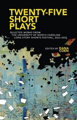 Twenty-Five Short Plays: Selected Works from the University of North Carolina Long Story Shorts Festival, 2011-2015 Paperback University of North Carolina at Chapel Hill W