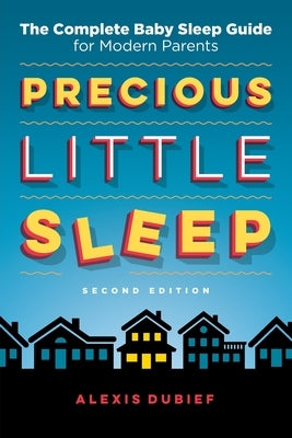Precious Little Sleep: The Complete Baby Sleep Guide for Modern Parents Paperback Precious Little Sleep LLC