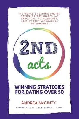 2nd Acts: The World's Leading Online Dating Expert Shares 166 Practical No-Nonsense, Step-by-Step Approaches to Romance by McGinty, Andrea