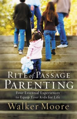 Rite of Passage Parenting: Four Essential Experiences to Equip Your Kids for Life Paperback Thomas Nelson