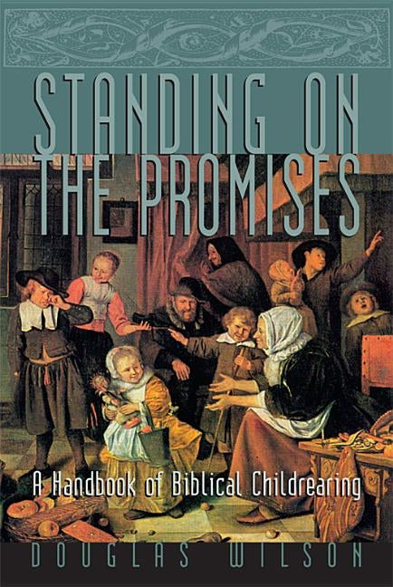 Standing on the Promises: A Handbook of Biblical Childrearing Paperback Canon Press
