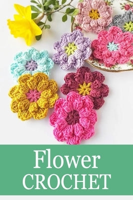 Flower Crochet: Crochet for Beginners Crochet Bouquet Independently Published