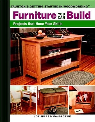 Furniture You Can Build: Projects That Hone Your Skills Series Taunton Press