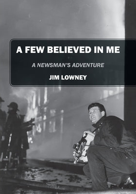 A Few Believed in Me: A Newsman's Adventure Paperback Outskirts Press