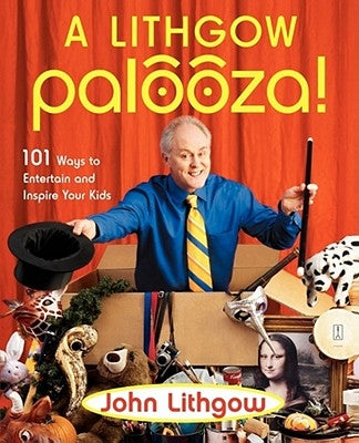 A Lithgow Palooza!: 101 Ways to Entertain and Inspire Your Kids Paperback Atria Books