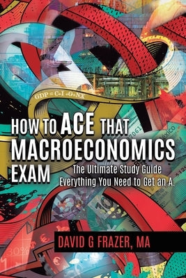How to Ace That Macroeconomics Exam: The Ultimate Study Guide Everything You Need to Get an A Paperback Tellwell Talent
