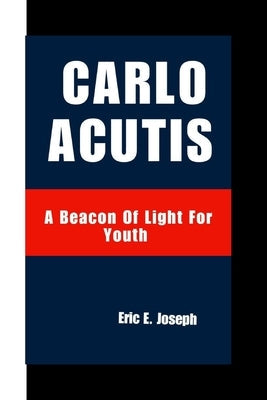 Carlo Acutis: A Beacon Of Light For Youth Paperback Independently Published
