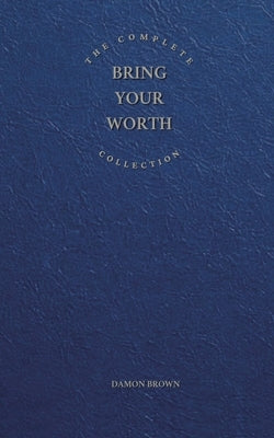 The Complete Bring Your Worth Collection: Bite-Sized Entrepreneur, Bring Your Worth & Build From Now Paperback Bring Your Worth