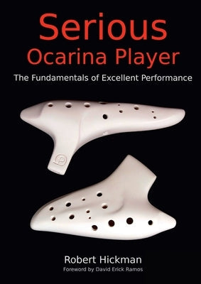Serious Ocarina Player - The Fundamentals of Excellent Performance Paperback Robert Hickman