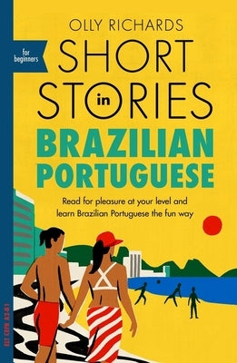 Short Stories in Brazilian Portuguese for Beginners: Read for Pleasure at Your Level, Expand Your Vocabulary and Learn Brazilian Portuguese the Fun Wa Teach Yourself