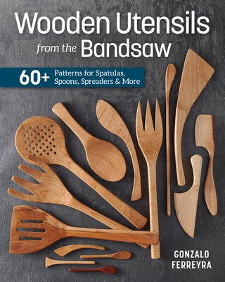 Wooden Utensils from the Bandsaw: 60+ Patterns for Spatulas, Spoons, Spreaders & More Cedar Lane Press