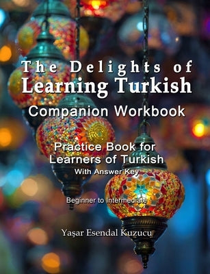 The Delights of Learning Turkish: Companion Workbook: Practice Book for Learners of Turkish Paperback Independently Published