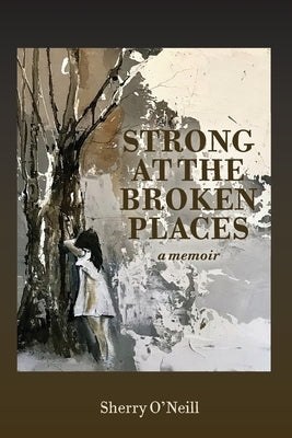 Strong at the Broken Places Paperback Cheryl O'Neill